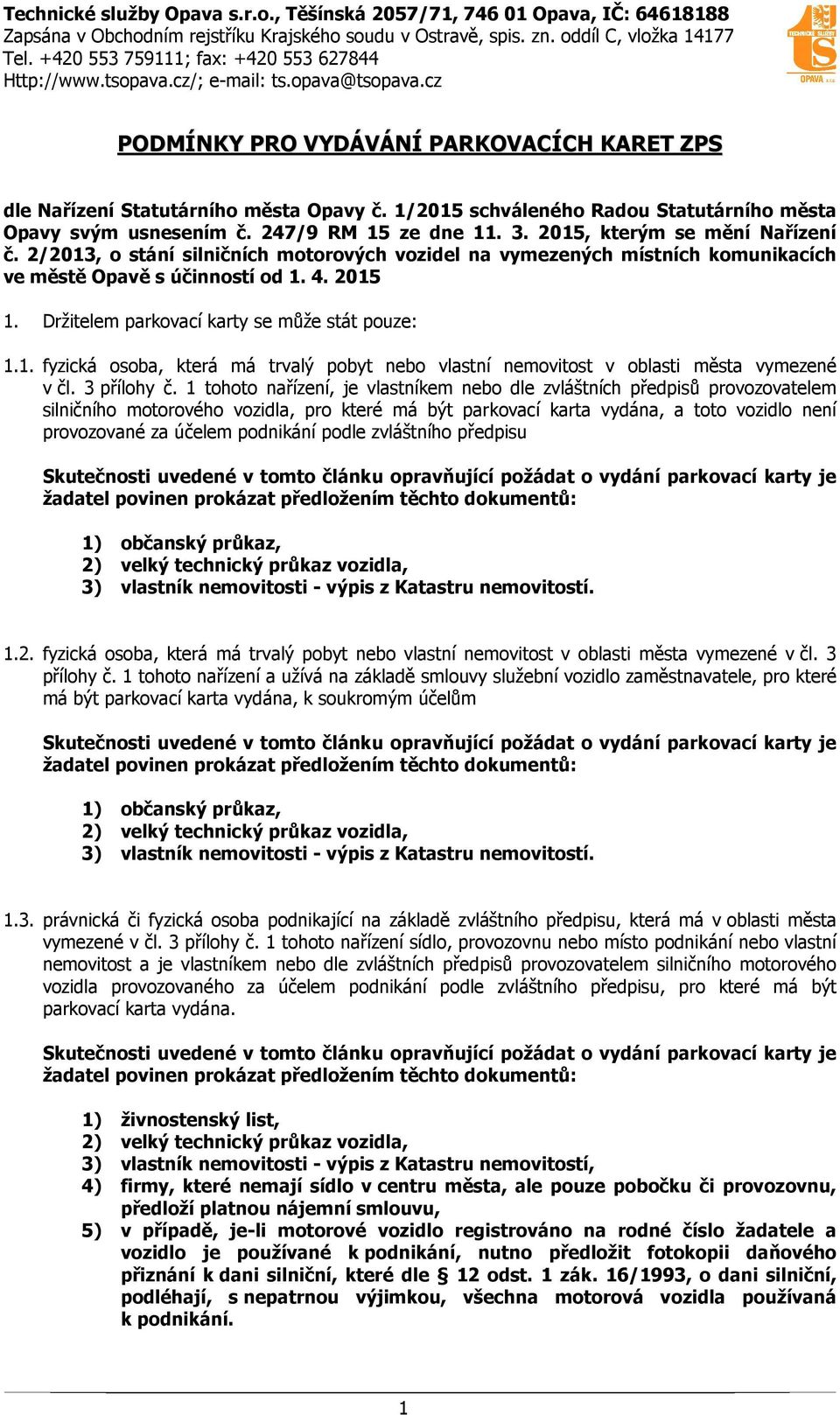 Držitelem parkovací karty se může stát pouze: 1.1. fyzická osoba, která má trvalý pobyt nebo vlastní nemovitost v oblasti města vymezené v čl. 3 přílohy č.