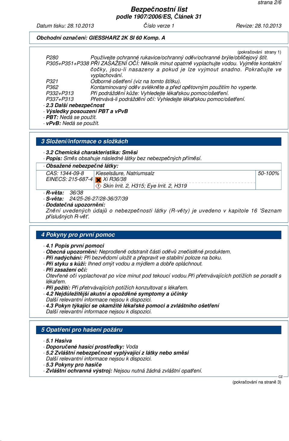 P362 Kontaminovaný oděv svlékněte a před opětovným použitím ho vyperte. P332+P313 Při podráždění kůže: Vyhledejte lékařskou pomoc/ošetření.