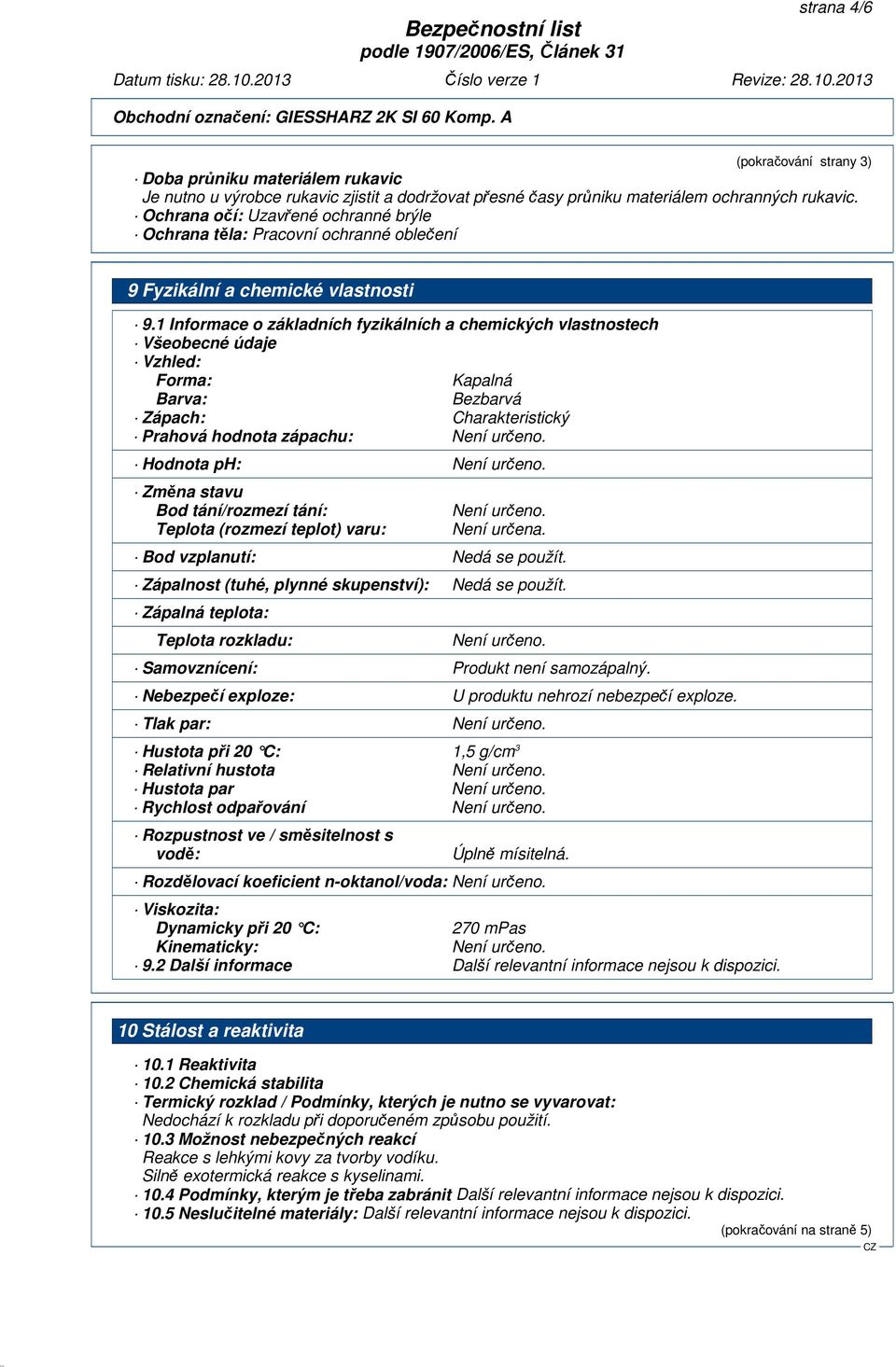 1 Informace o základních fyzikálních a chemických vlastnostech Všeobecné údaje Vzhled: Forma: Kapalná Barva: Bezbarvá Zápach: Charakteristický Prahová hodnota zápachu: Není určeno.