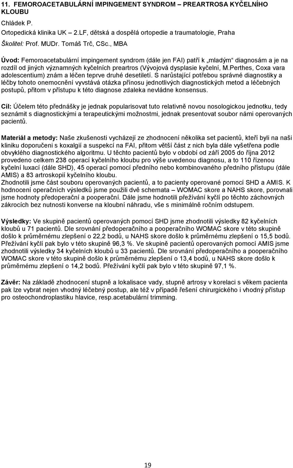 Perthes, Coxa vara adolescentium) znám a léčen teprve druhé desetiletí.