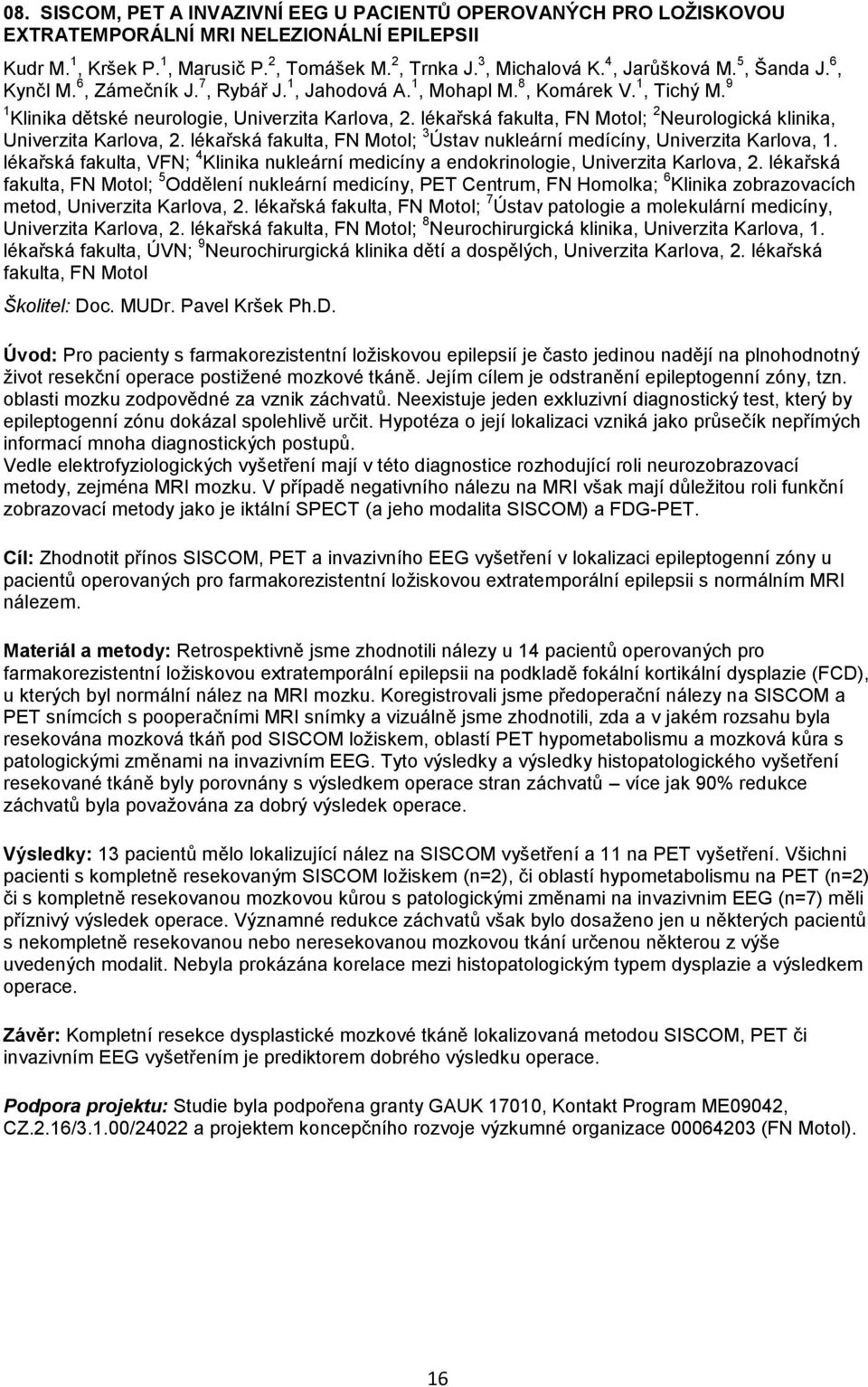 lékařská fakulta, FN Motol; 2 Neurologická klinika, Univerzita Karlova, 2. lékařská fakulta, FN Motol; 3 Ústav nukleární medícíny, Univerzita Karlova, 1.