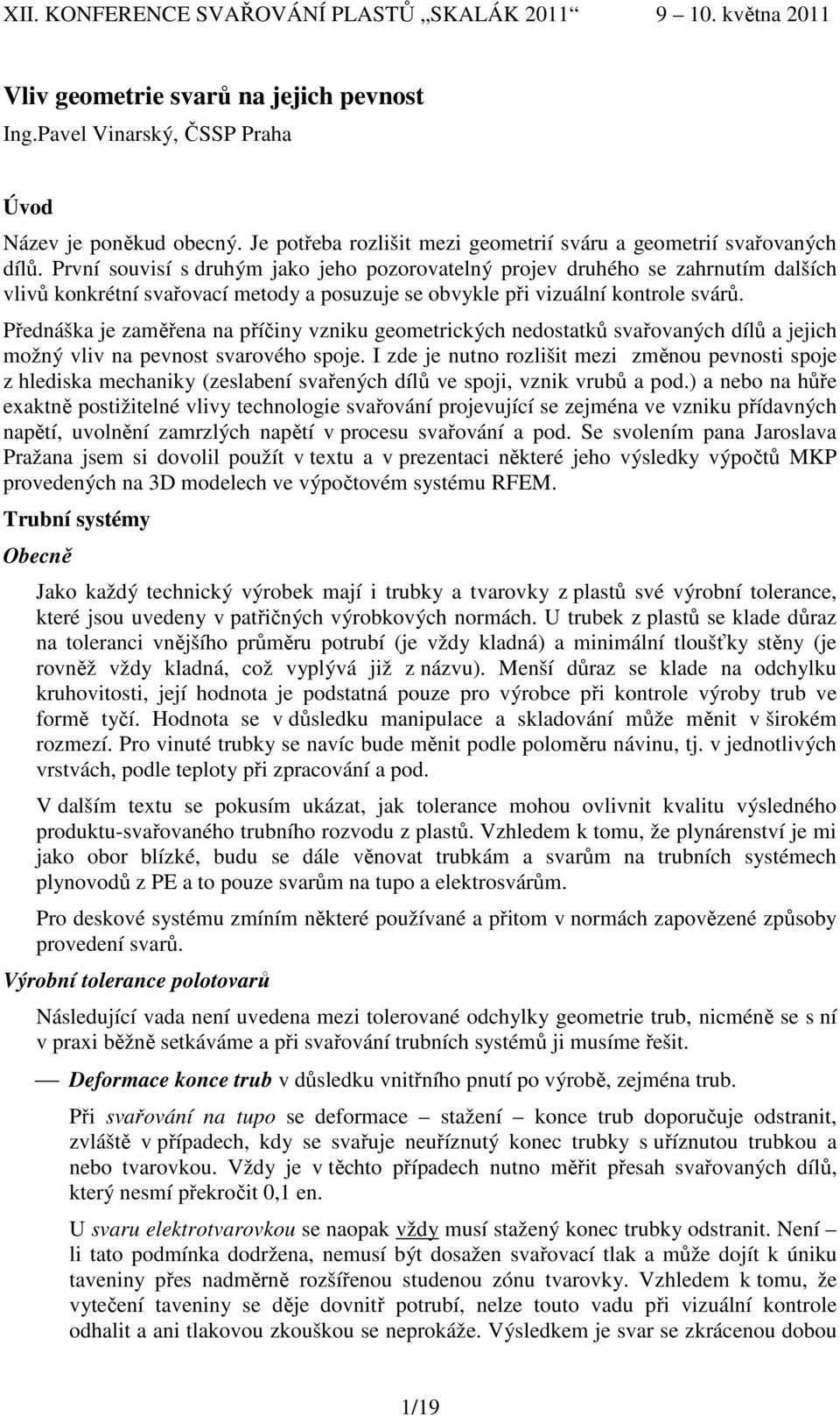 Přednáška je zaměřena na příčiny vzniku geometrických nedostatků svařovaných dílů a jejich možný vliv na pevnost svarového spoje.