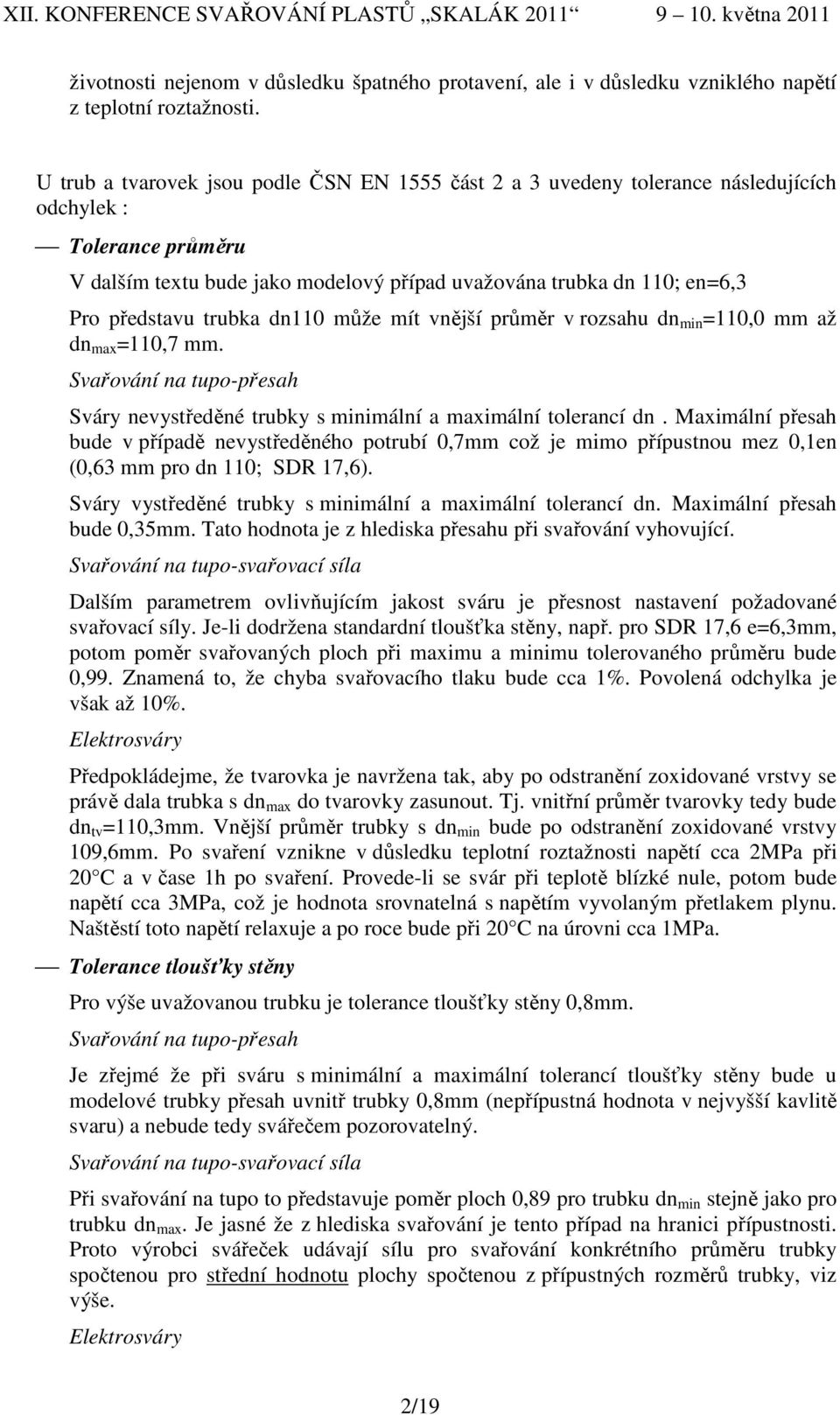 trubka dn110 může mít vnější průměr v rozsahu dn min =110,0 mm až dn max =110,7 mm. Svařování na tupo-přesah Sváry nevystředěné trubky s minimální a maximální tolerancí dn.