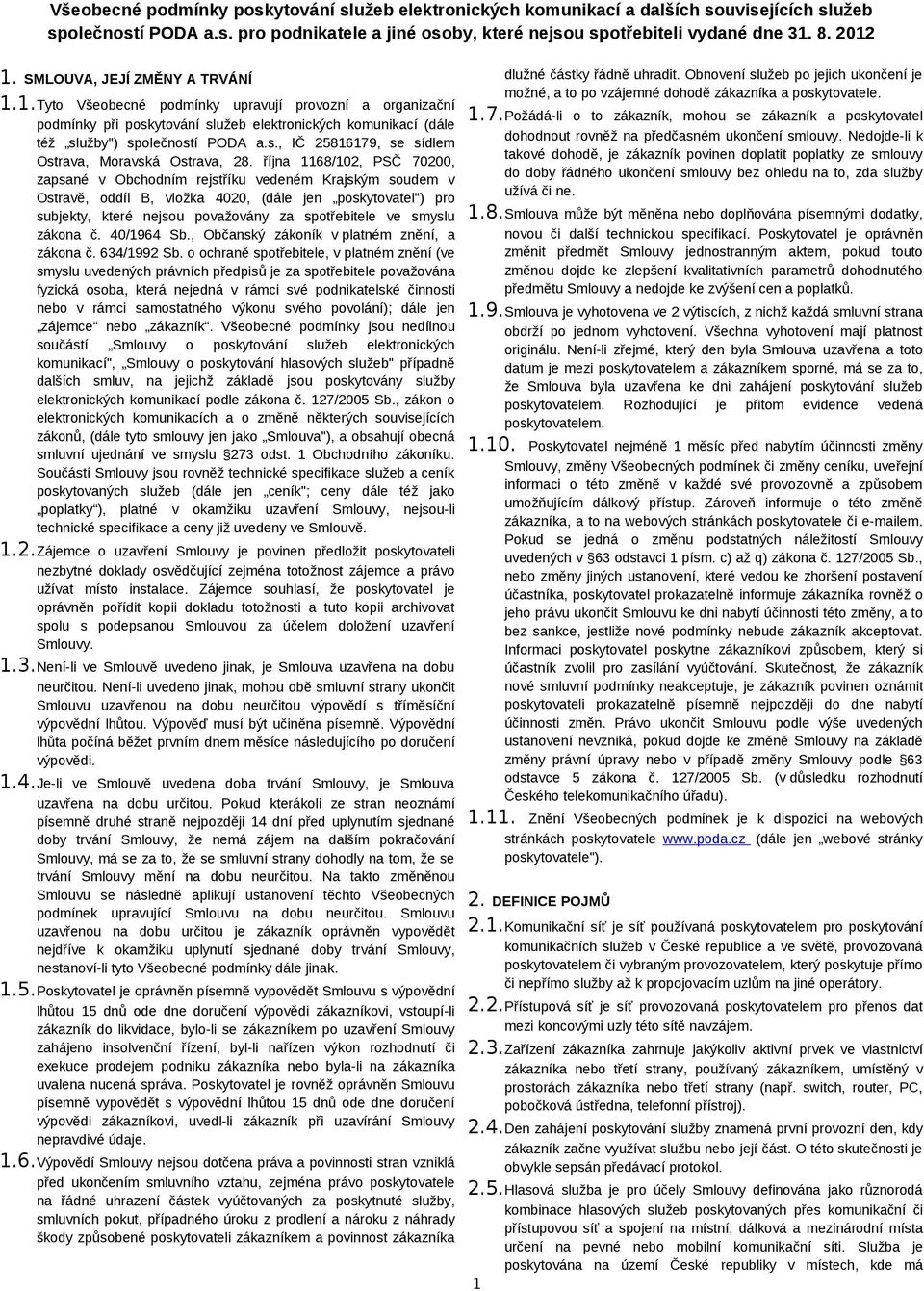října 1168/102, PSČ 70200, zapsané v Obchodním rejstříku vedeném Krajským soudem v Ostravě, oddíl B, vložka 4020, (dále jen poskytovatel") pro subjekty, které nejsou považovány za spotřebitele ve