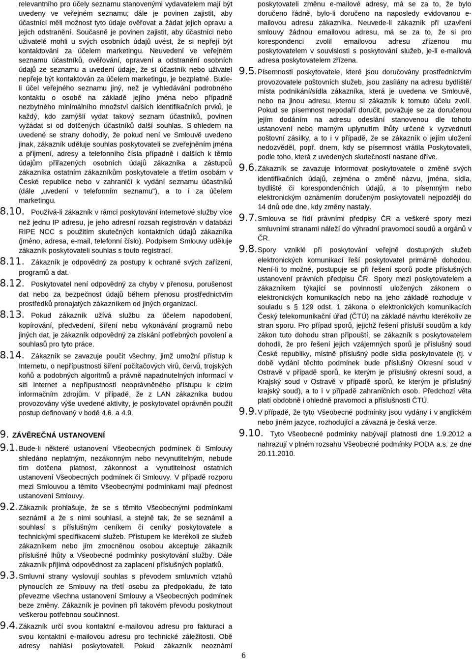 Neuvedení ve veřejném seznamu účastníků, ověřování, opravení a odstranění osobních údajů ze seznamu a uvedení údaje, že si účastník nebo uživatel nepřeje být kontaktován za účelem marketingu, je