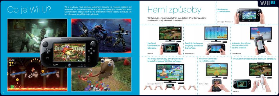 Wii U přichází s novým revolučním ovladačem, Wii U Gamepadem, který otevírá nový svět herních možností. New Super Mario Bros. U Používaní GamePadu a televizoru.
