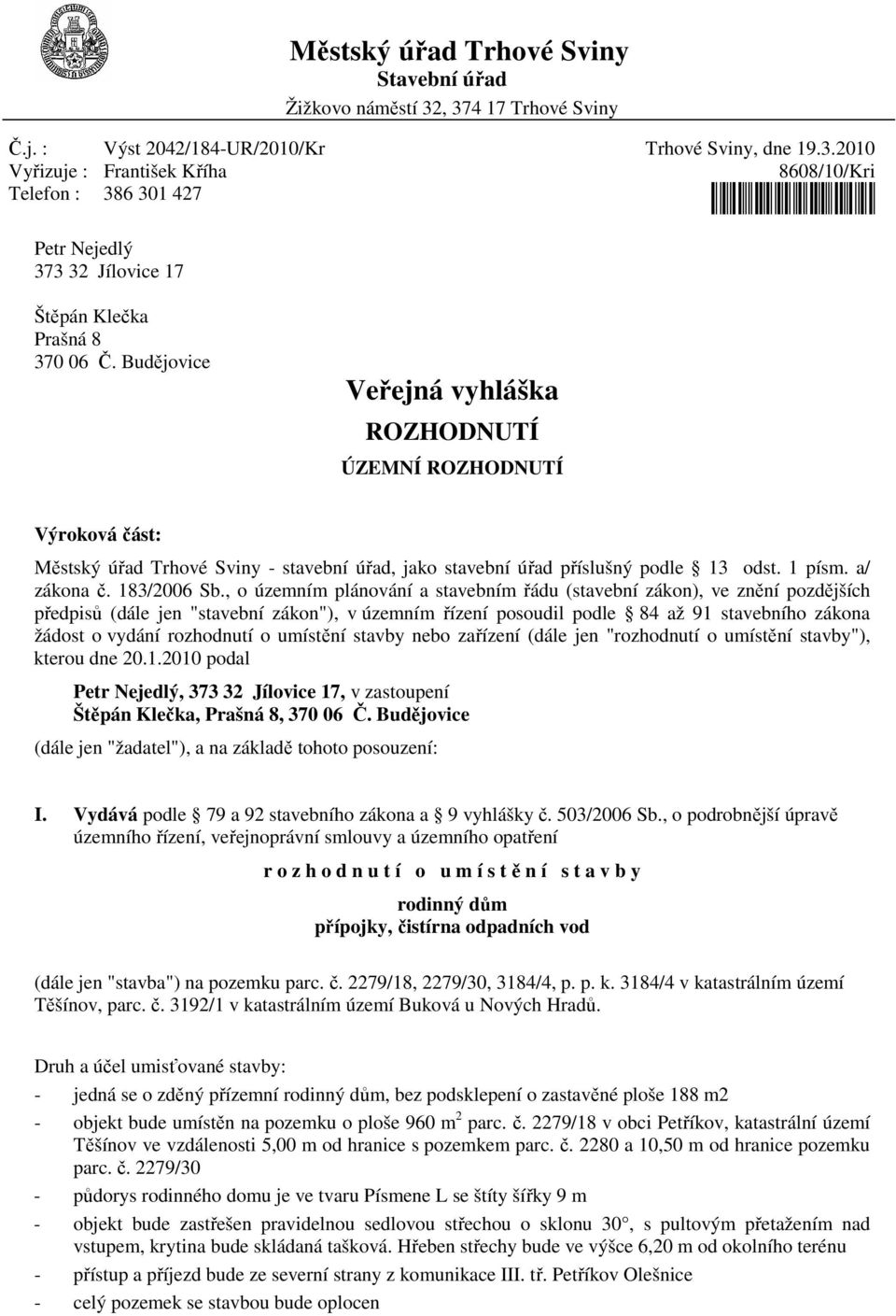 , o územním plánování a stavebním řádu (stavební zákon), ve znění pozdějších předpisů (dále jen "stavební zákon"), v územním řízení posoudil podle 84 až 91 stavebního zákona žádost o vydání