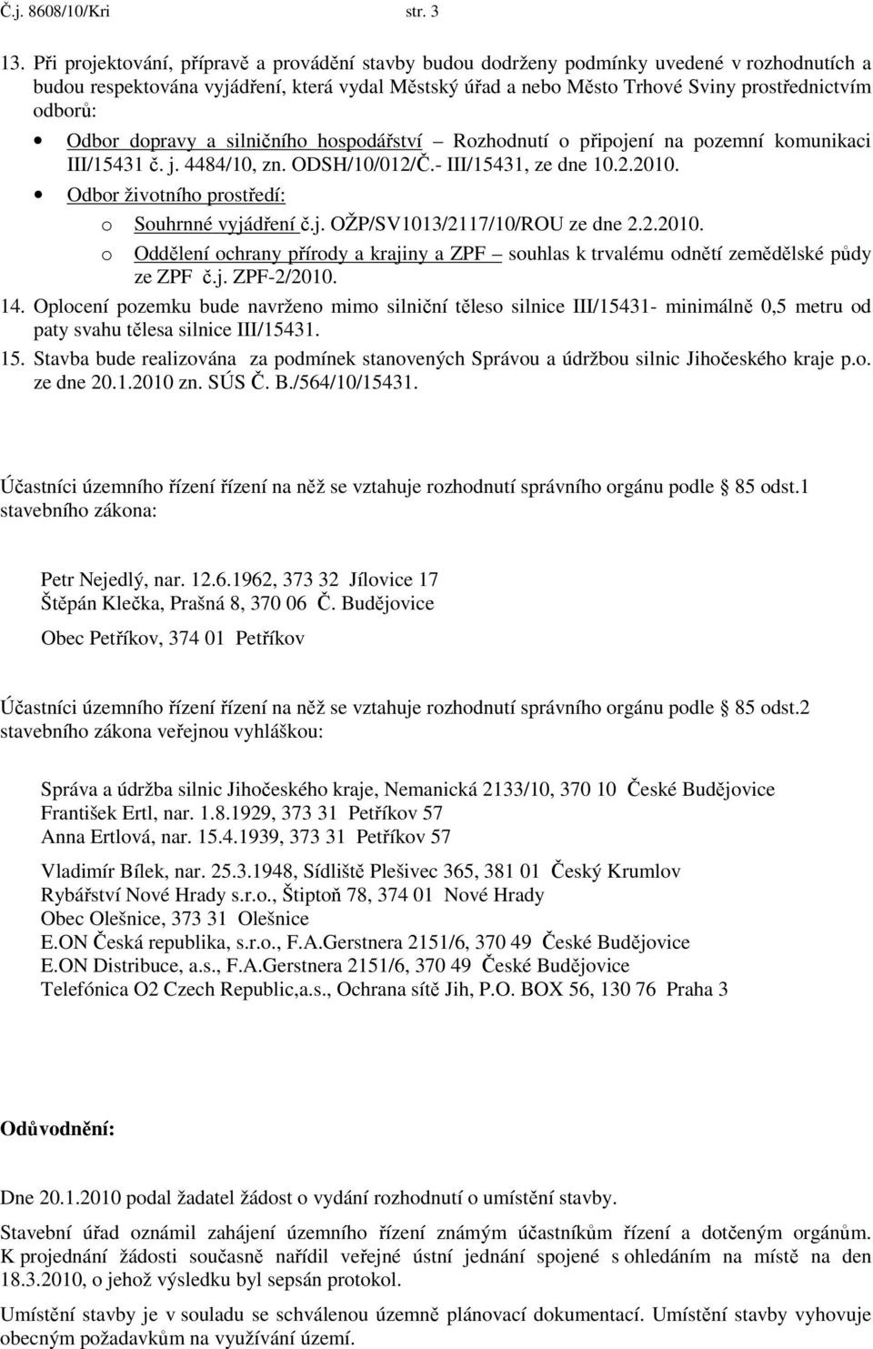 Odbor dopravy a silničního hospodářství Rozhodnutí o připojení na pozemní komunikaci III/15431 č. j. 4484/10, zn. ODSH/10/012/Č.- III/15431, ze dne 10.2.2010.