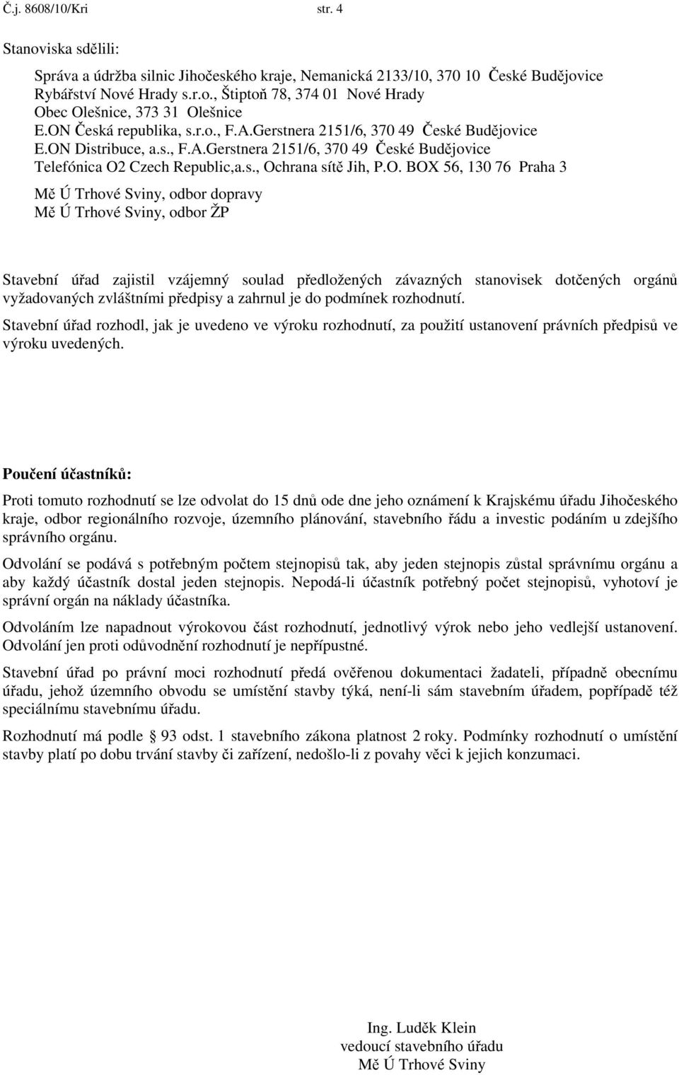 P.O. BOX 56, 130 76 Praha 3 Mě Ú Trhové Sviny, odbor dopravy Mě Ú Trhové Sviny, odbor ŽP Stavební úřad zajistil vzájemný soulad předložených závazných stanovisek dotčených orgánů vyžadovaných