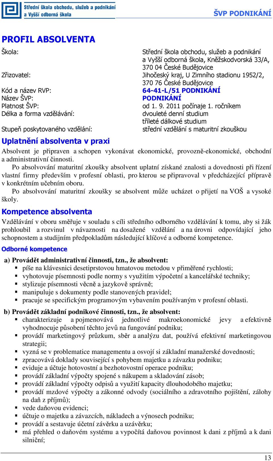 ročníkem Délka a forma vzdělávání: dvouleté denní studium tříleté dálkové studium Stupeň poskytovaného vzdělání: střední vzdělání s maturitní zkouškou Uplatnění absolventa v praxi Absolvent je