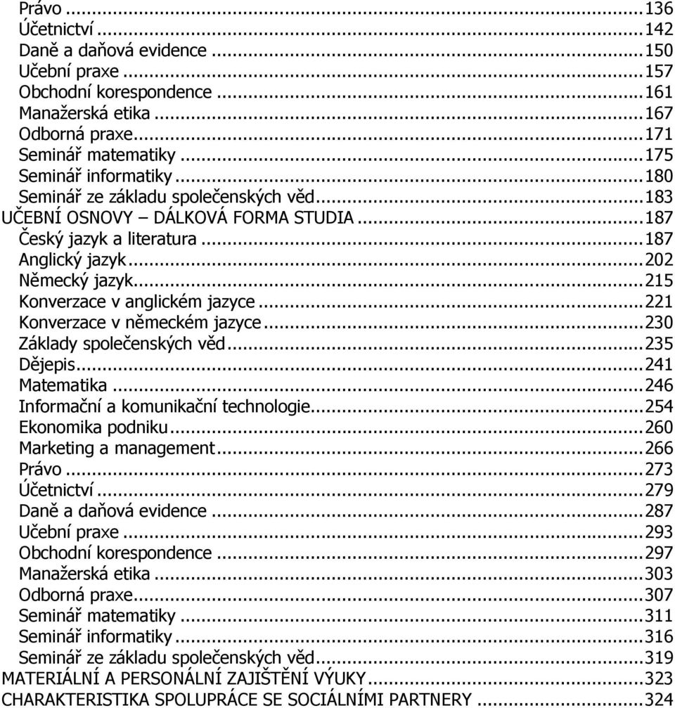 ..221 Konverzace v německém jazyce...230 Základy společenských věd...235 Dějepis...241 Matematika...246 Informační a komunikační technologie...254 Ekonomika podniku...260 Marketing a management.