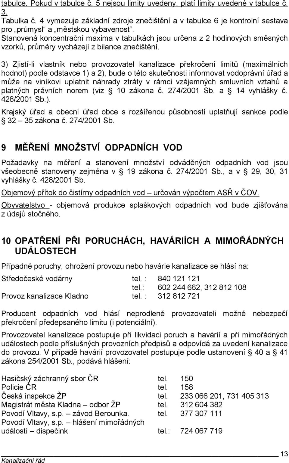 Stanovená koncentrační maxima v tabulkách jsou určena z 2 hodinových směsných vzorků, průměry vycházejí z bilance znečištění.