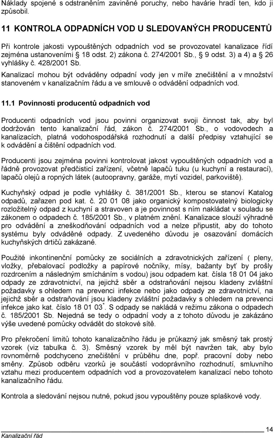 3) a 4) a 26 vyhlášky č. 428/2001 Sb. Kanalizací mohou být odváděny odpadní vody jen v míře znečištění a v množství stanoveném v kanalizačním řádu a ve smlouvě o odvádění odpadních vod. 11.