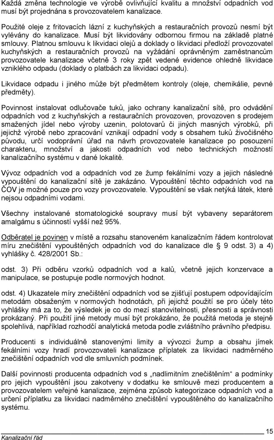 Platnou smlouvu k likvidaci olejů a doklady o likvidaci předloží provozovatel kuchyňských a restauračních provozů na vyžádání oprávněným zaměstnancům provozovatele kanalizace včetně 3 roky zpět