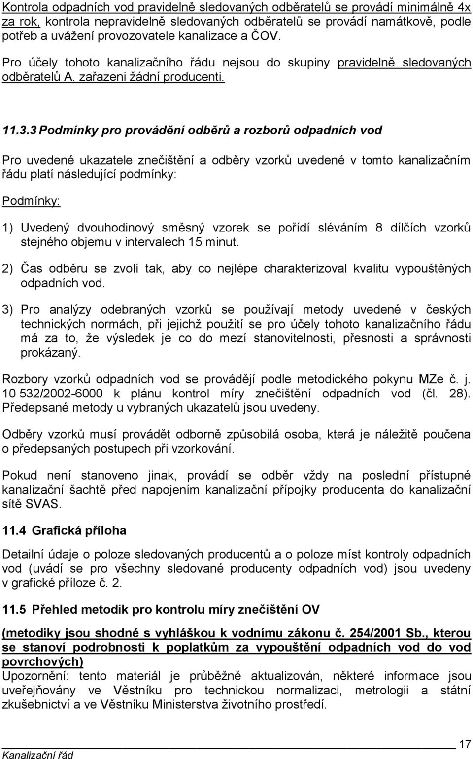 3 Podmínky pro provádění odběrů a rozborů odpadních vod Pro uvedené ukazatele znečištění a odběry vzorků uvedené v tomto kanalizačním řádu platí následující podmínky: Podmínky: 1) Uvedený