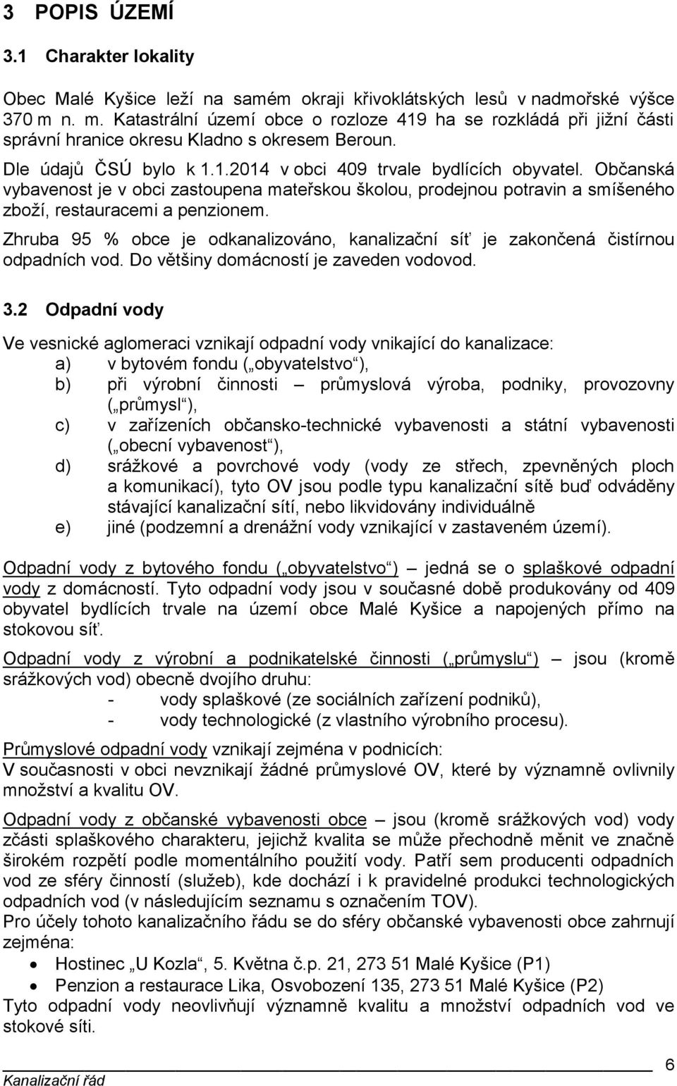 Občanská vybavenost je v obci zastoupena mateřskou školou, prodejnou potravin a smíšeného zboží, restauracemi a penzionem.