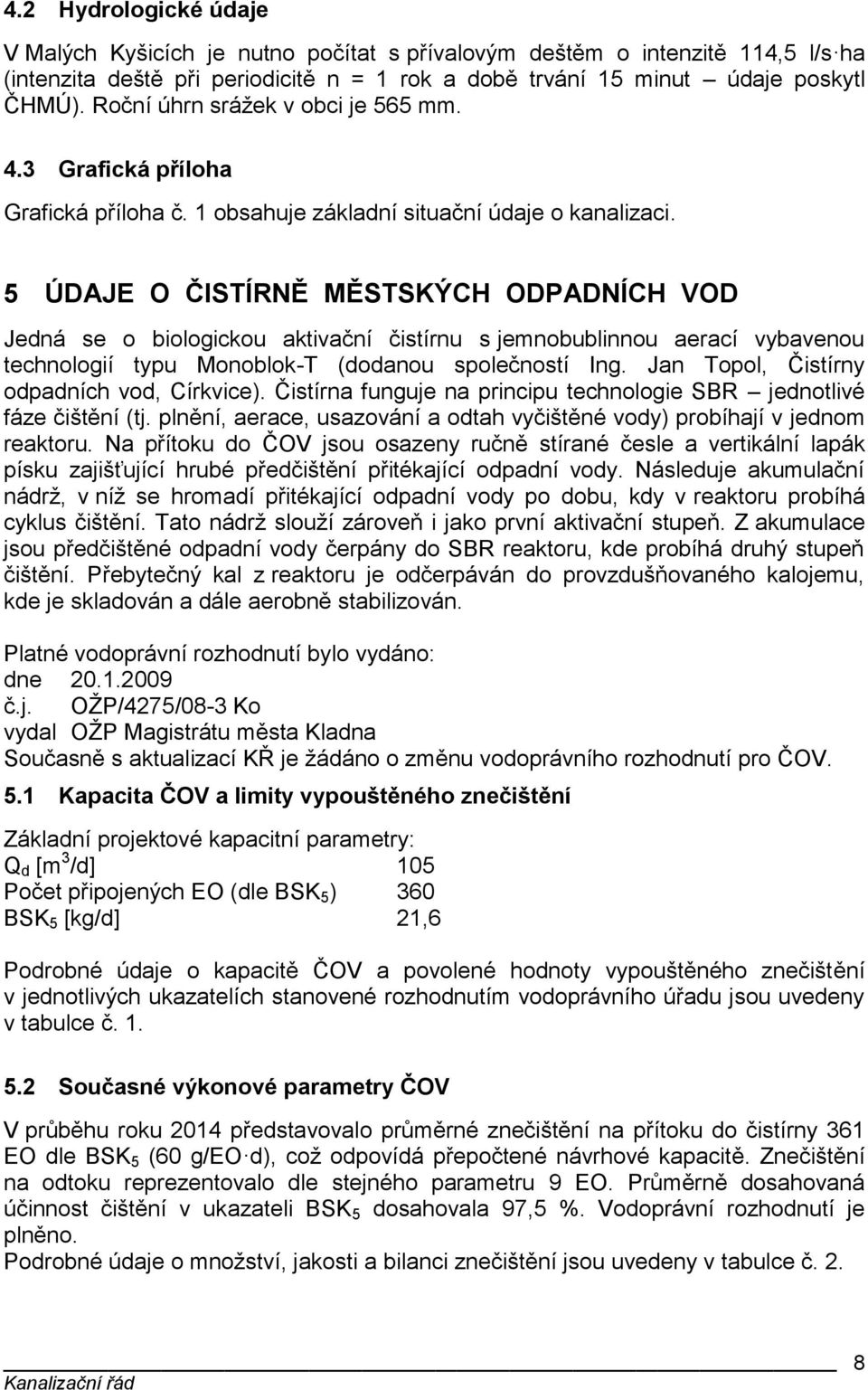 5 ÚDAJE O ČISTÍRNĚ MĚSTSKÝCH ODPADNÍCH VOD Jedná se o biologickou aktivační čistírnu s jemnobublinnou aerací vybavenou technologií typu Monoblok-T (dodanou společností Ing.