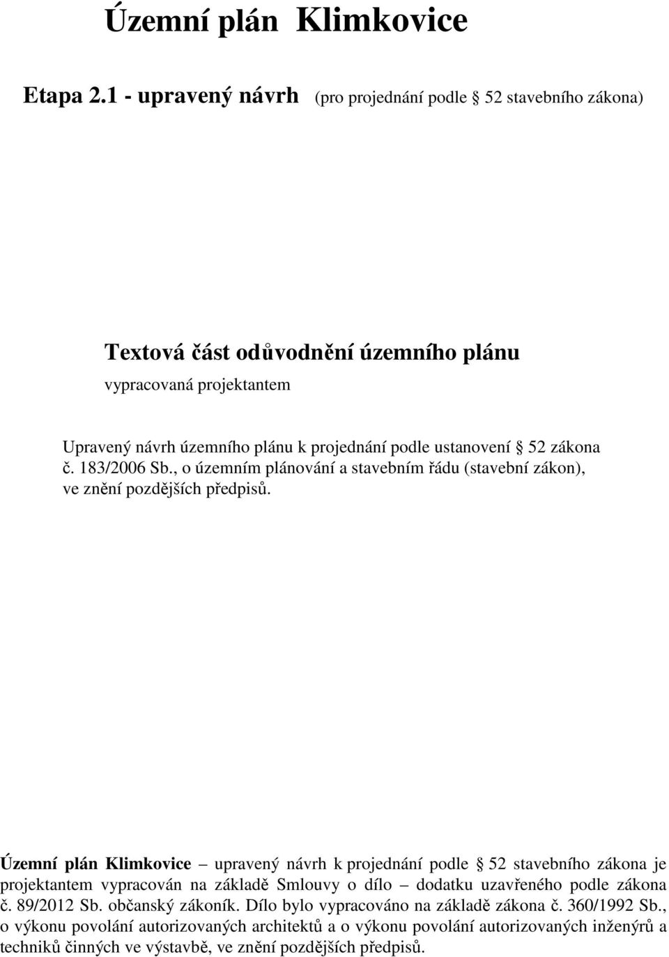 podle ustanovení 52 zákona č. 183/2006 Sb., o územním plánování a stavebním řádu (stavební zákon), ve znění pozdějších předpisů.