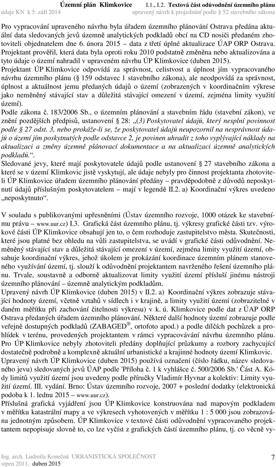 Projektant prověřil, která data byla oproti roku 2010 podstatně změněna nebo aktualizována a tyto údaje o území nahradil v upraveném návrhu ÚP Klimkovice (duben 2015).