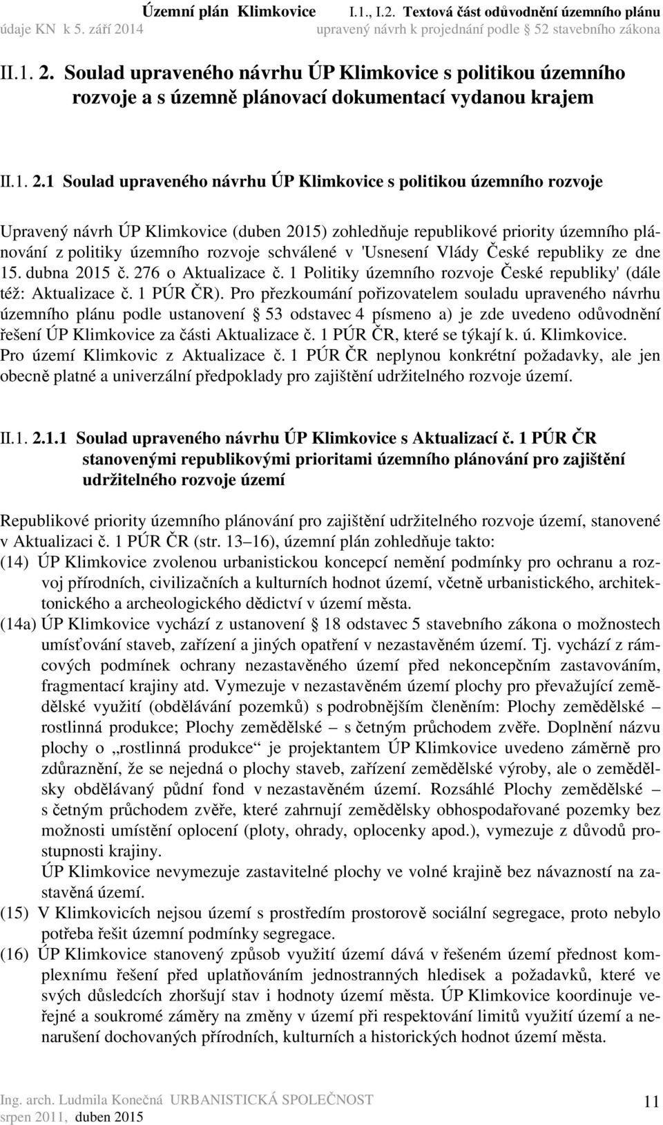 návrh ÚP Klimkovice (duben 2015) zohledňuje republikové priority územního plánování z politiky územního rozvoje schválené v 'Usnesení Vlády České republiky ze dne 15. dubna 2015 č.