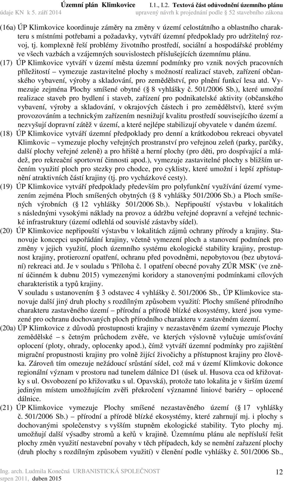 (17) ÚP Klimkovice vytváří v území města územní podmínky pro vznik nových pracovních příležitostí vymezuje zastavitelné plochy s možností realizací staveb, zařízení občanského vybavení, výroby a