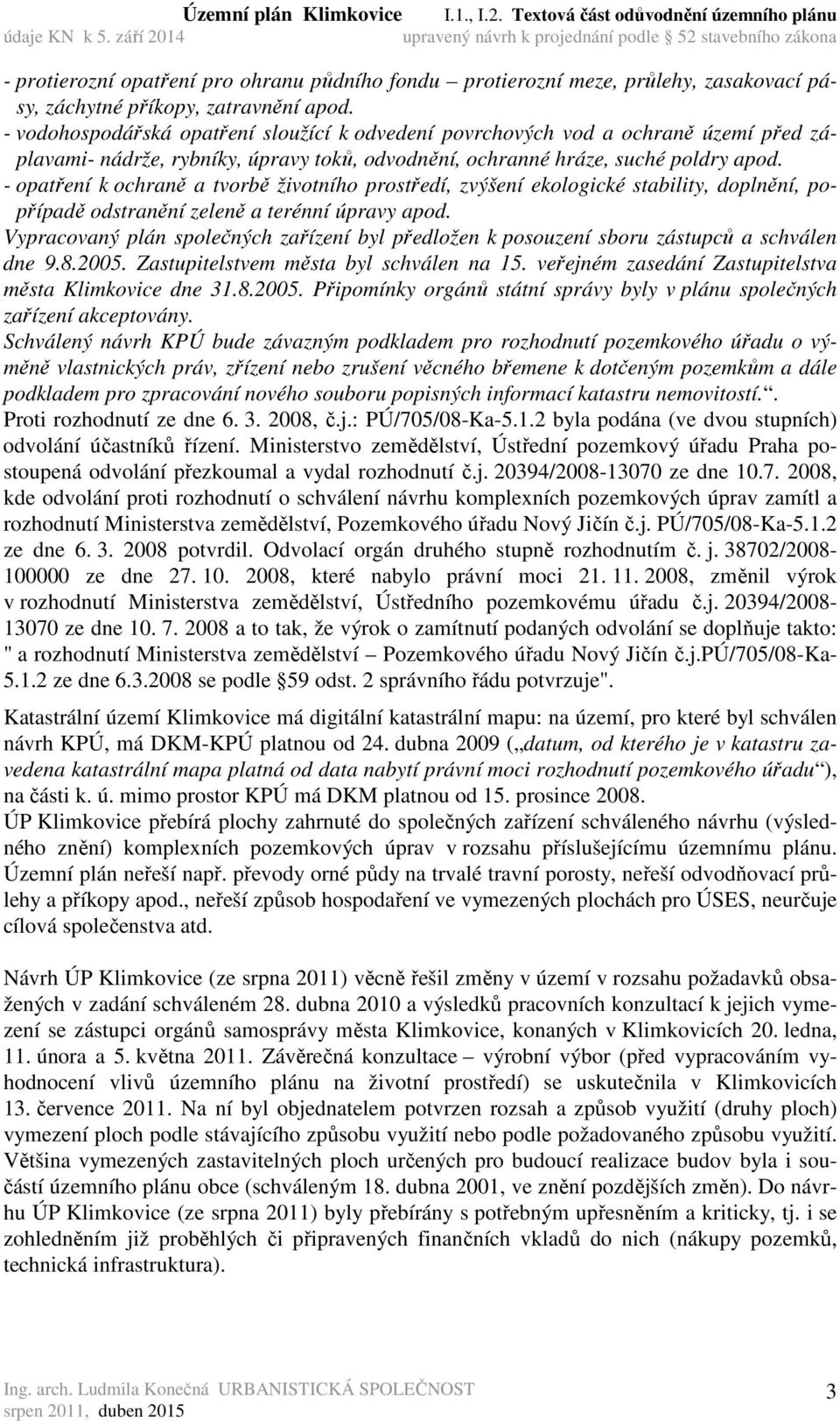 - opatření k ochraně a tvorbě životního prostředí, zvýšení ekologické stability, doplnění, popřípadě odstranění zeleně a terénní úpravy apod.