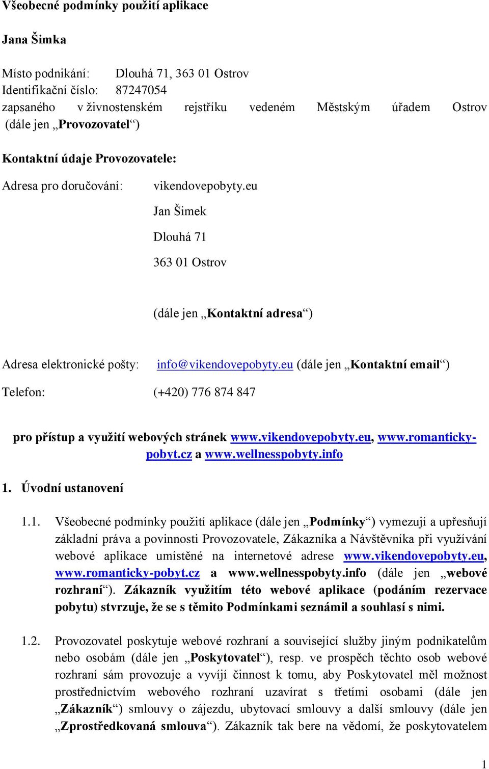 eu (dále jen Kontaktní email ) Telefon: (+420) 776 874 847 pro přístup a využití webových stránek www.vikendovepobyty.eu, www.romantickypobyt.cz a www.wellnesspobyty.info 1.