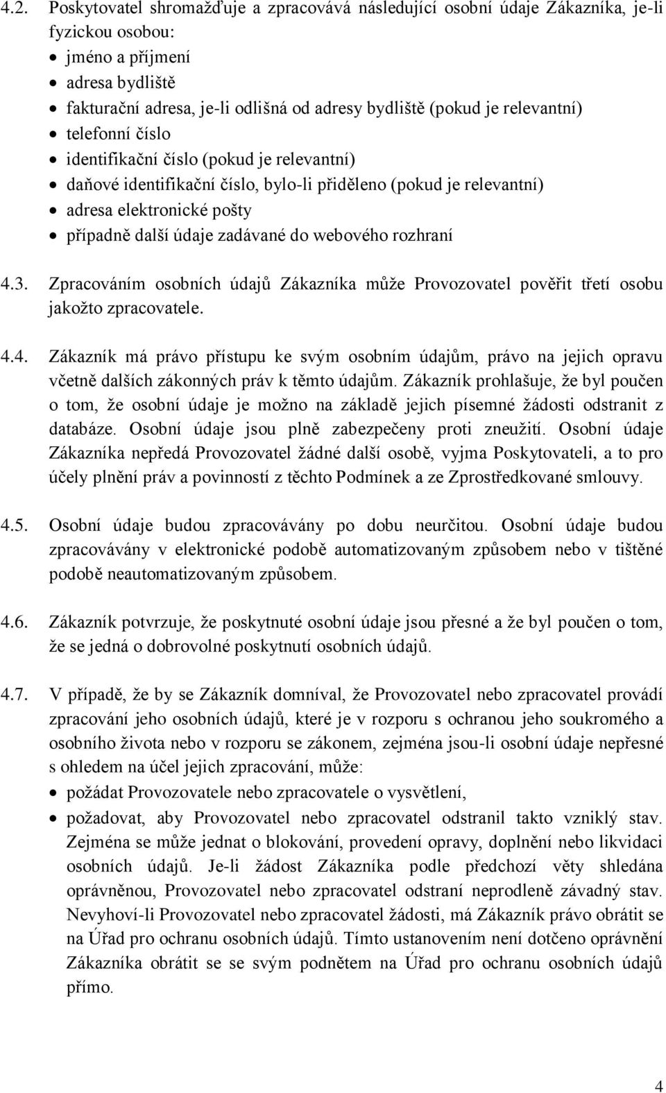 webového rozhraní 4.3. Zpracováním osobních údajů Zákazníka může Provozovatel pověřit třetí osobu jakožto zpracovatele. 4.4. Zákazník má právo přístupu ke svým osobním údajům, právo na jejich opravu včetně dalších zákonných práv k těmto údajům.