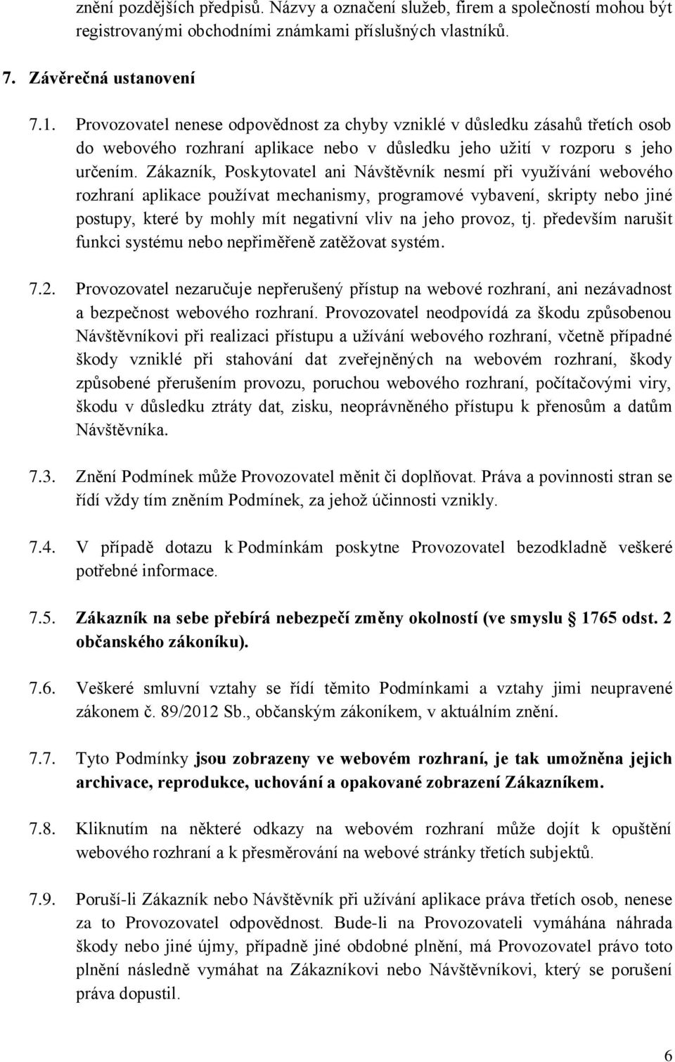 Zákazník, Poskytovatel ani Návštěvník nesmí při využívání webového rozhraní aplikace používat mechanismy, programové vybavení, skripty nebo jiné postupy, které by mohly mít negativní vliv na jeho