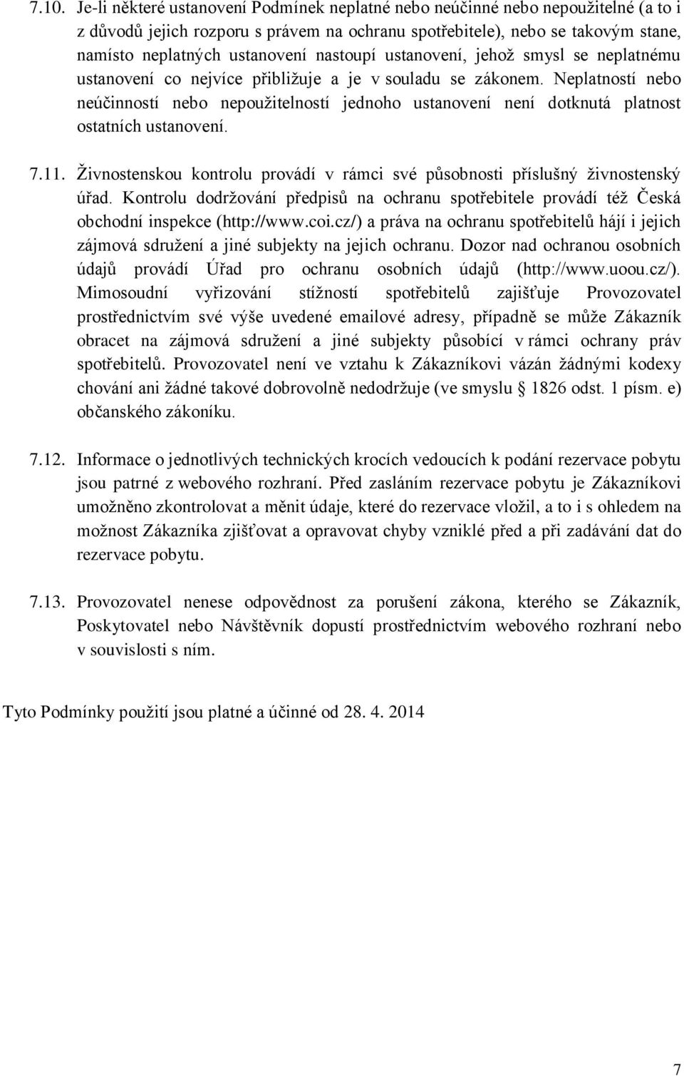 Neplatností nebo neúčinností nebo nepoužitelností jednoho ustanovení není dotknutá platnost ostatních ustanovení. 7.11.