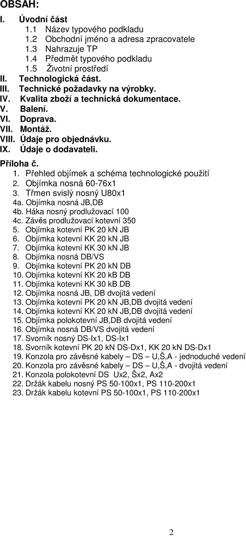 Přehled objímek a schéma technologické použití 2. Objímka nosná 60-76x1 3. Třmen svislý nosný U80x1 4a. Objímka nosná JB,DB 4b. Háka nosný prodlužovací 100 4c. Závěs prodlužovací kotevní 350 5.