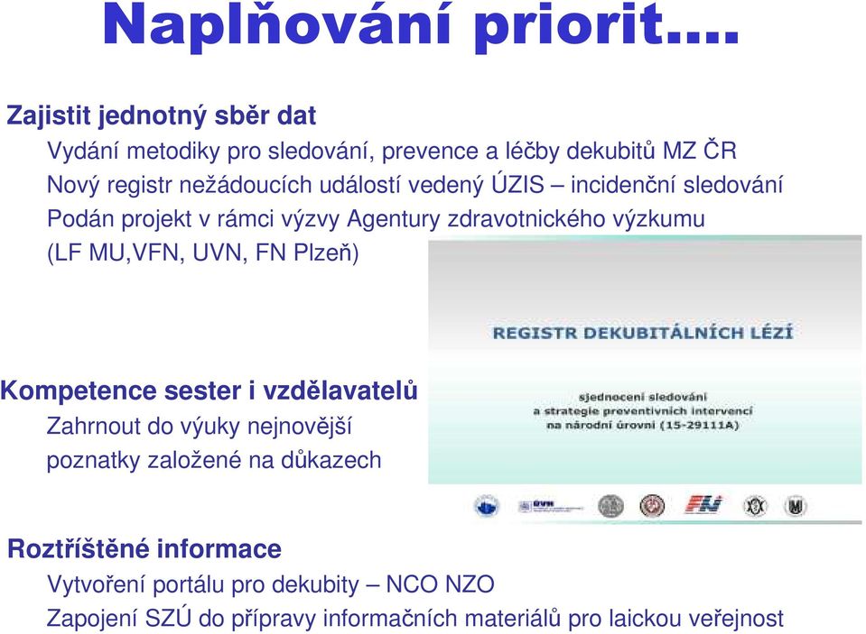 událostí vedený ÚZIS incidenční sledování Podán projekt v rámci výzvy Agentury zdravotnického výzkumu (LF MU,VFN, UVN, FN