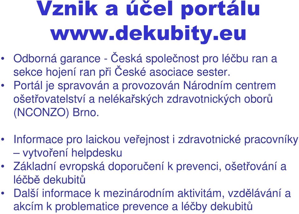 Portál je spravován a provozován Národním centrem ošetřovatelství a nelékařských zdravotnických oborů (NCONZO) Brno.