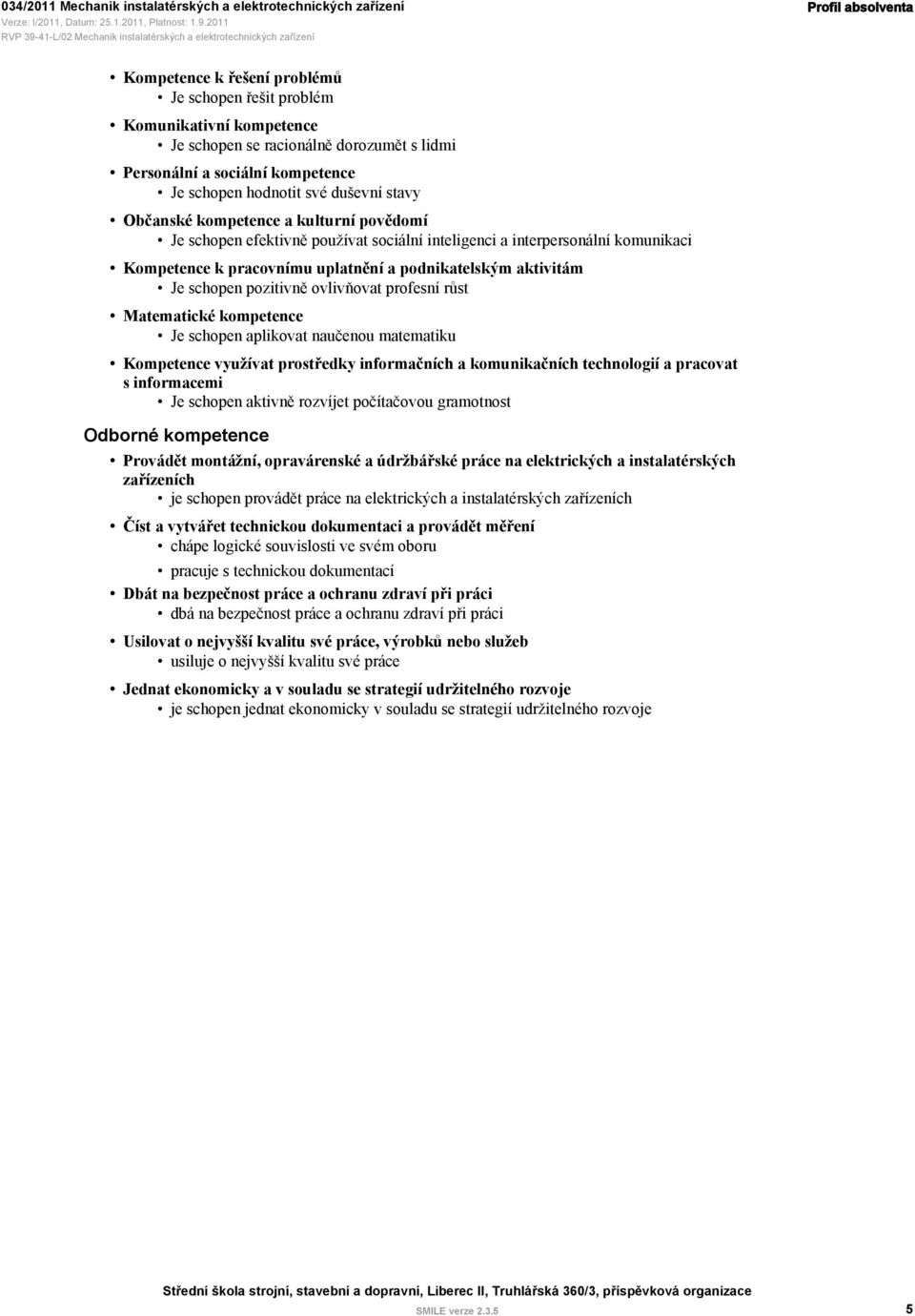schopen pozitivně ovlivňovat profesní růst Matematické kompetence Je schopen aplikovat naučenou matematiku Kompetence využívat prostředky informačních a komunikačních technologií a pracovat s
