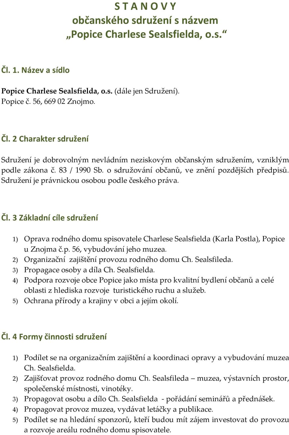 3 Základní cíle sdružení 1) Oprava rodného domu spisovatele Charlese Sealsfielda (Karla Postla), Popice u Znojma č.p. 56, vybudov{ní jeho muzea. 2) Organizační zajištění provozu rodného domu Ch.