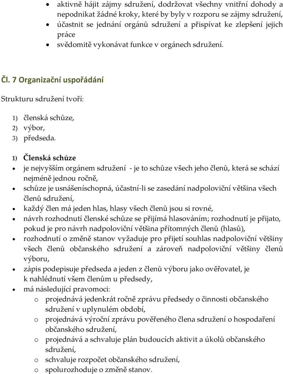 1) Členská schůze je nejvyšším org{nem sdružení - je to schůze všech jeho členů, kter{ se sch{zí nejméně jednou ročně, schůze je usn{šeníschopn{, účastní-li se zased{ní nadpoloviční většina všech