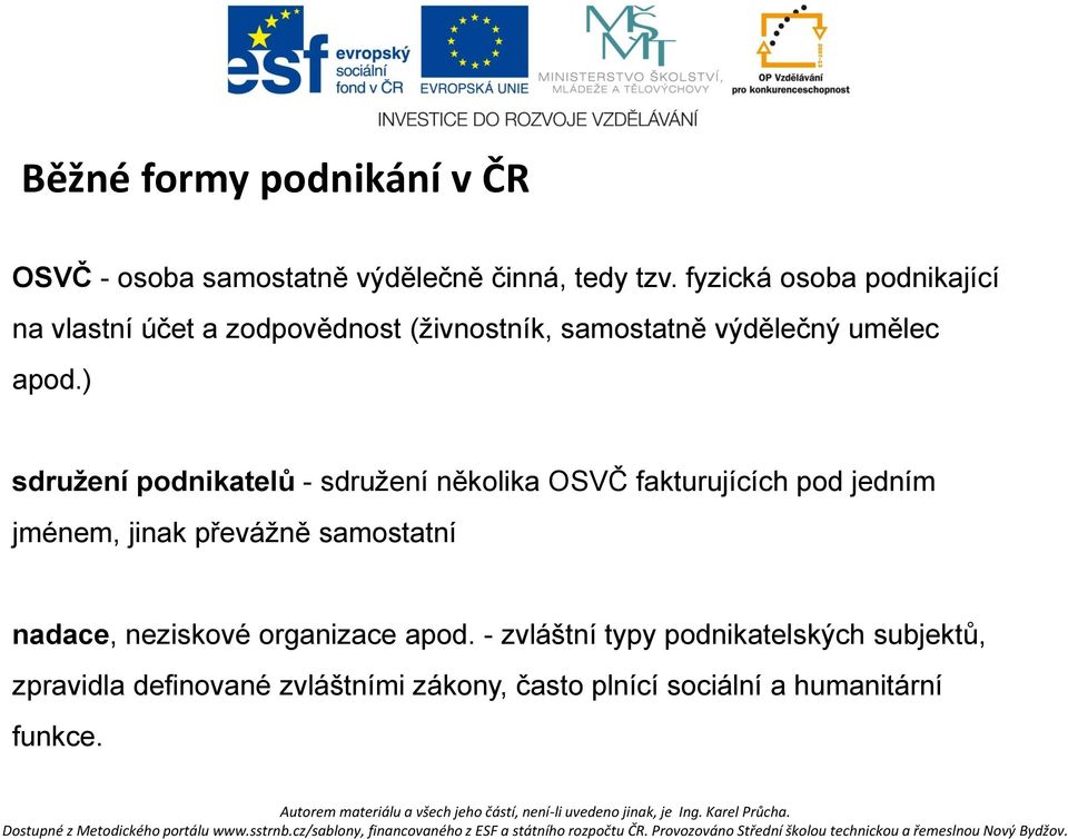 ) sdružení podnikatelů - sdružení několika OSVČ fakturujících pod jedním jménem, jinak převážně samostatní