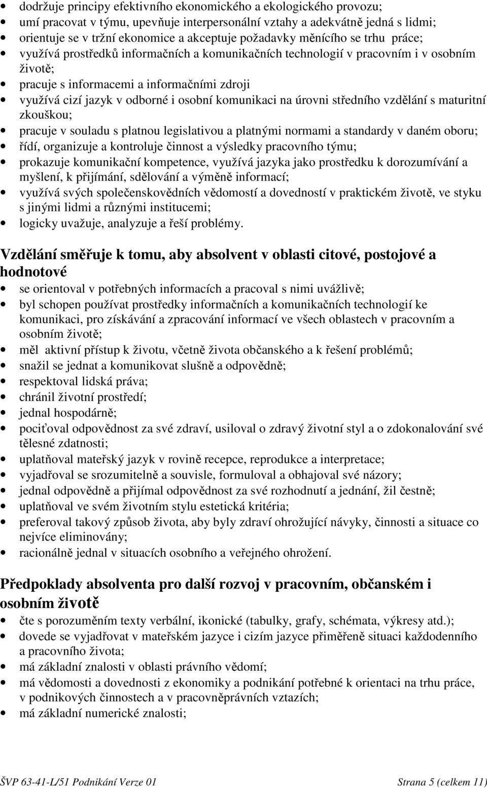 komunikaci na úrovni středního vzdělání s maturitní zkouškou; pracuje v souladu s platnou legislativou a platnými normami a standardy v daném oboru; řídí, organizuje a kontroluje činnost a výsledky