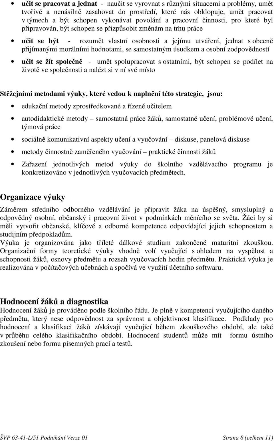 morálními hodnotami, se samostatným úsudkem a osobní zodpovědností učit se žít společně - umět spolupracovat s ostatními, být schopen se podílet na životě ve společnosti a nalézt si v ní své místo