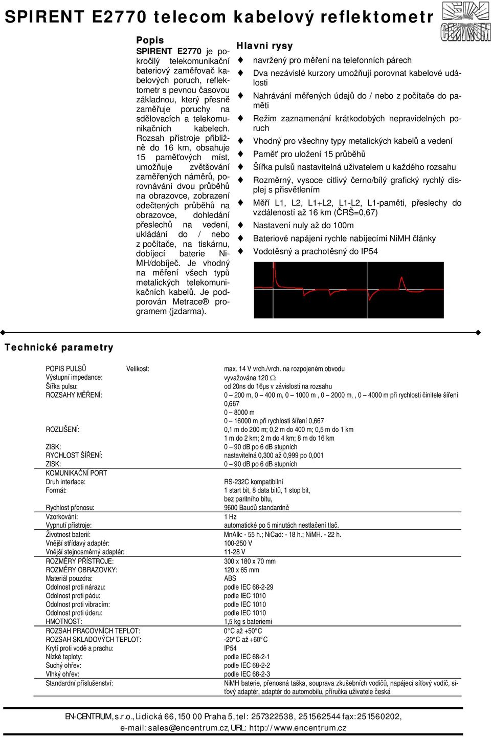 Rozsah přístroje přibližně do 16 km, obsahuje 15 paměťových míst, umožňuje zvětšování zaměřených náměrů, porovnávání dvou průběhů na obrazovce, zobrazení odečtených průběhů na obrazovce, dohledání