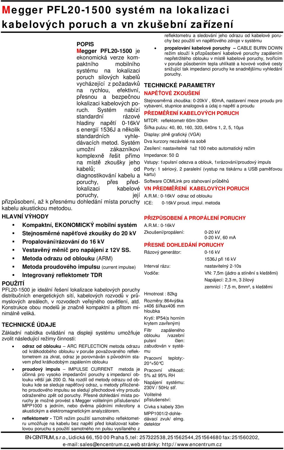 Systém nabízí standardní rázové hladiny napětí 0-16kV s energií 1536J a několik standardních vyhledávacích metod.