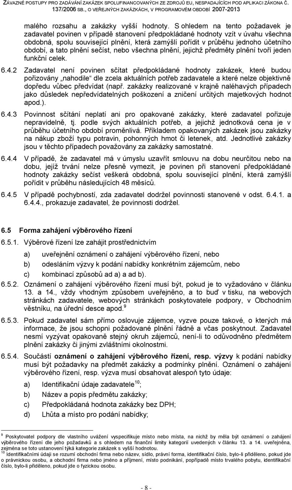 období, a tato plnění sečíst, nebo všechna plnění, jejichž předměty plnění tvoří jeden funkční celek. 6.4.