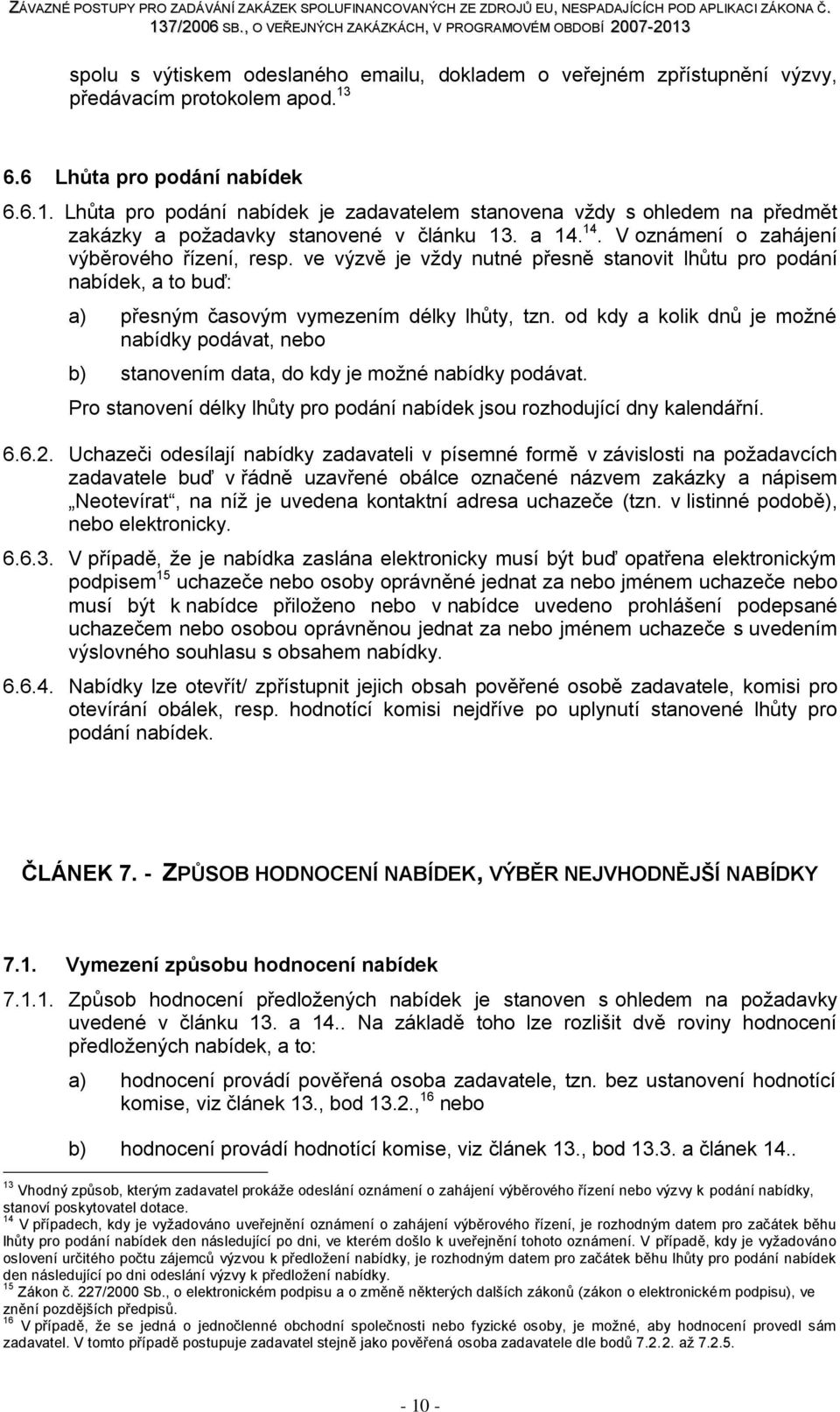 14. V oznámení o zahájení výběrového řízení, resp. ve výzvě je vždy nutné přesně stanovit lhůtu pro podání nabídek, a to buď: a) přesným časovým vymezením délky lhůty, tzn.