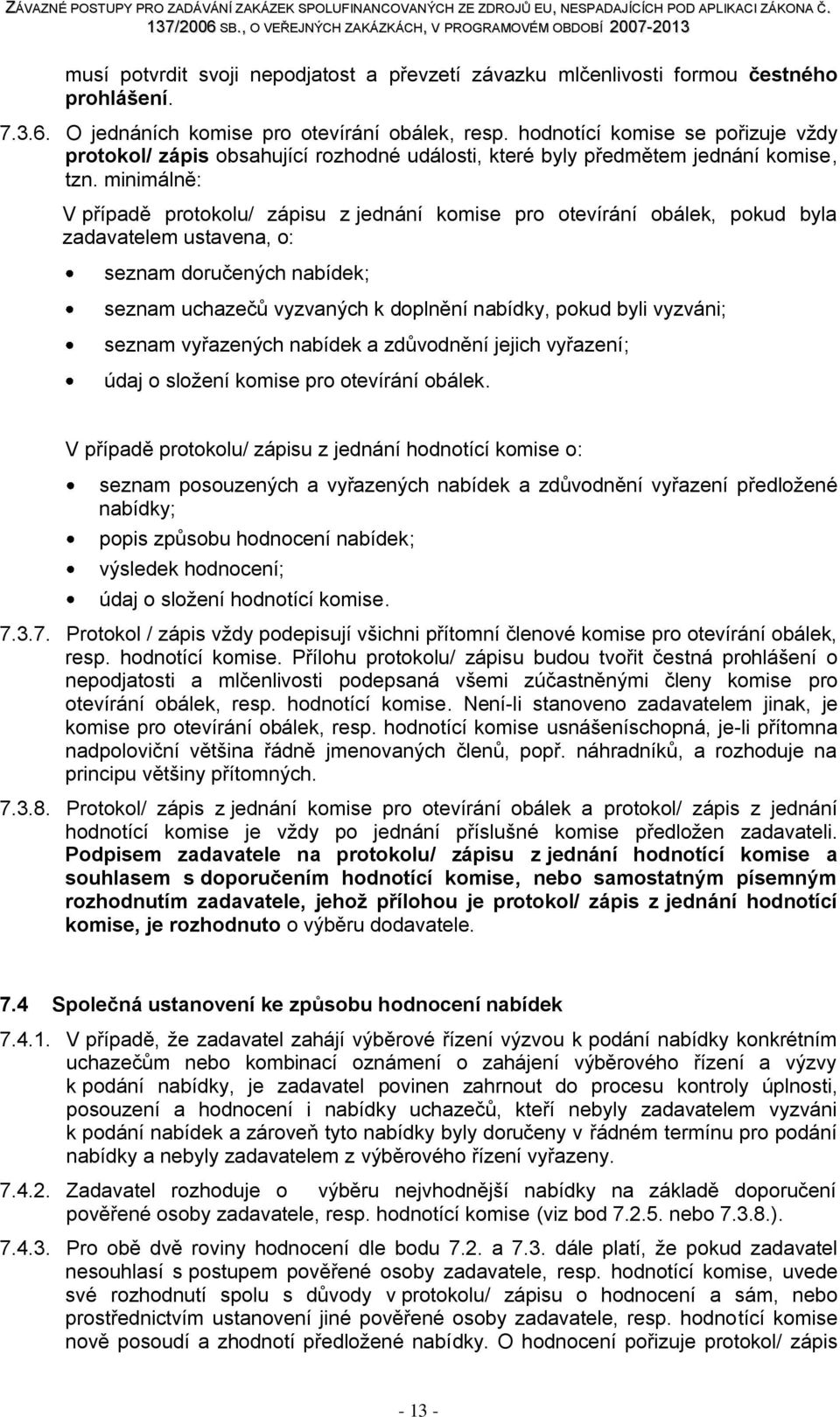 minimálně: V případě protokolu/ zápisu z jednání komise pro otevírání obálek, pokud byla zadavatelem ustavena, o: seznam doručených nabídek; seznam uchazečů vyzvaných k doplnění nabídky, pokud byli