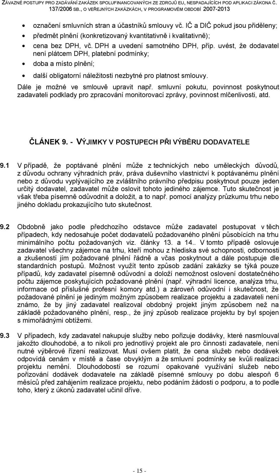 smluvní pokutu, povinnost poskytnout zadavateli podklady pro zpracování monitorovací zprávy, povinnost mlčenlivosti, atd. ČLÁNEK 9. - VÝJIMKY V POSTUPECH PŘI VÝBĚRU DODAVATELE 9.