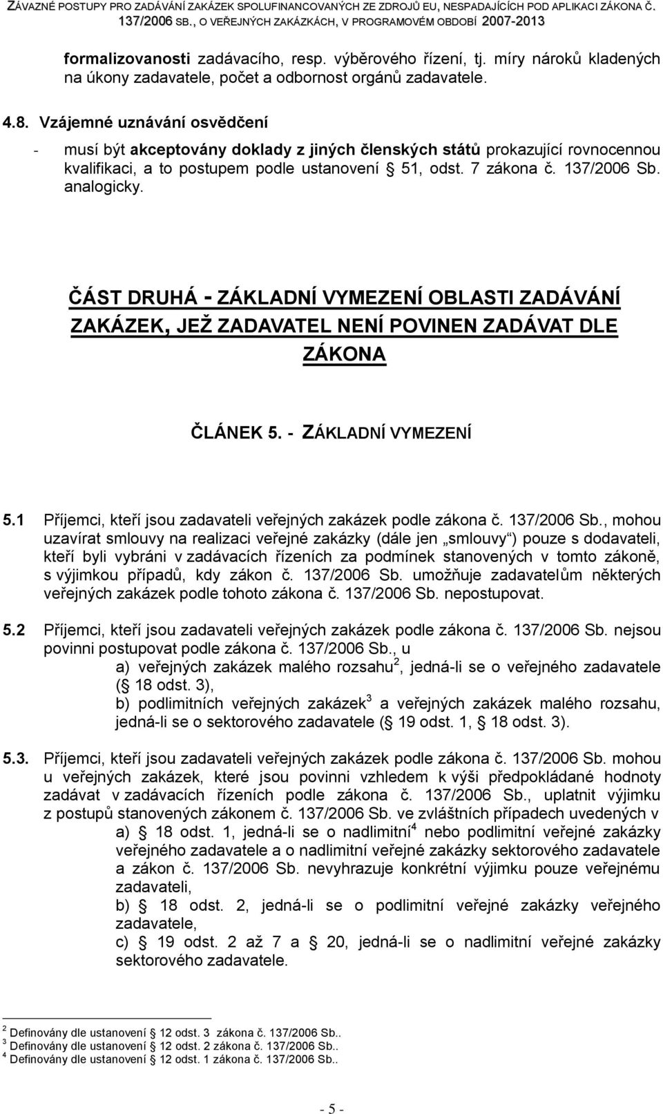 ČÁST DRUHÁ - ZÁKLADNÍ VYMEZENÍ OBLASTI ZADÁVÁNÍ ZAKÁZEK, JEŢ ZADAVATEL NENÍ POVINEN ZADÁVAT DLE ZÁKONA ČLÁNEK 5. - ZÁKLADNÍ VYMEZENÍ 5.