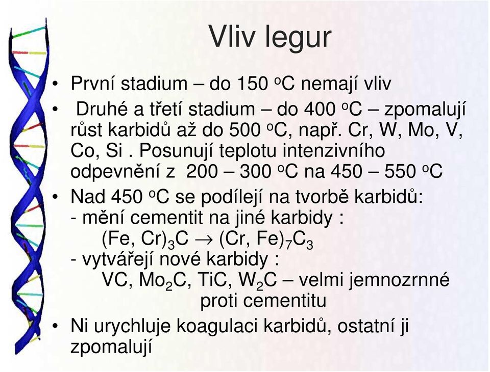 Posunují teplotu intenzivního odpevnění z 200 300 o C na 450 550 o C Nad 450 o C se podílejí na tvorbě karbidů: -