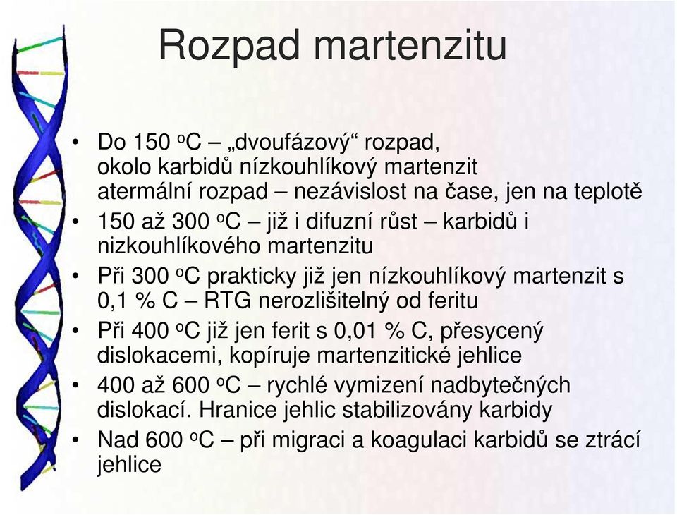 0,1 % C RTG nerozlišitelný od feritu Při 400 o C již jen ferit s 0,01 % C, přesycený dislokacemi, kopíruje martenzitické jehlice 400 až