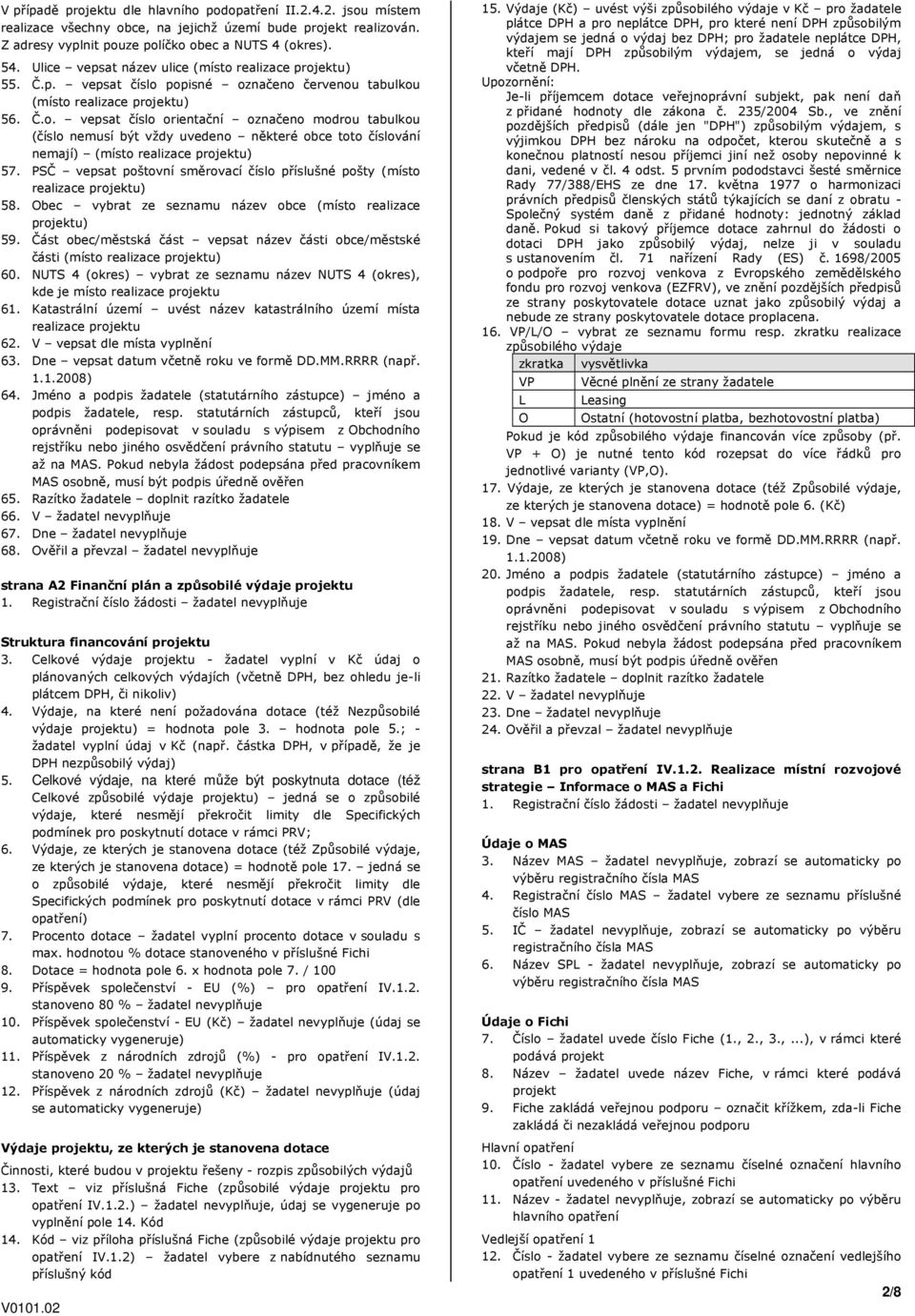 PSČ vepsat poštovní směrovací číslo příslušné pošty (místo realizace projektu) 58. Obec vybrat ze seznamu název obce (místo realizace projektu) 59.