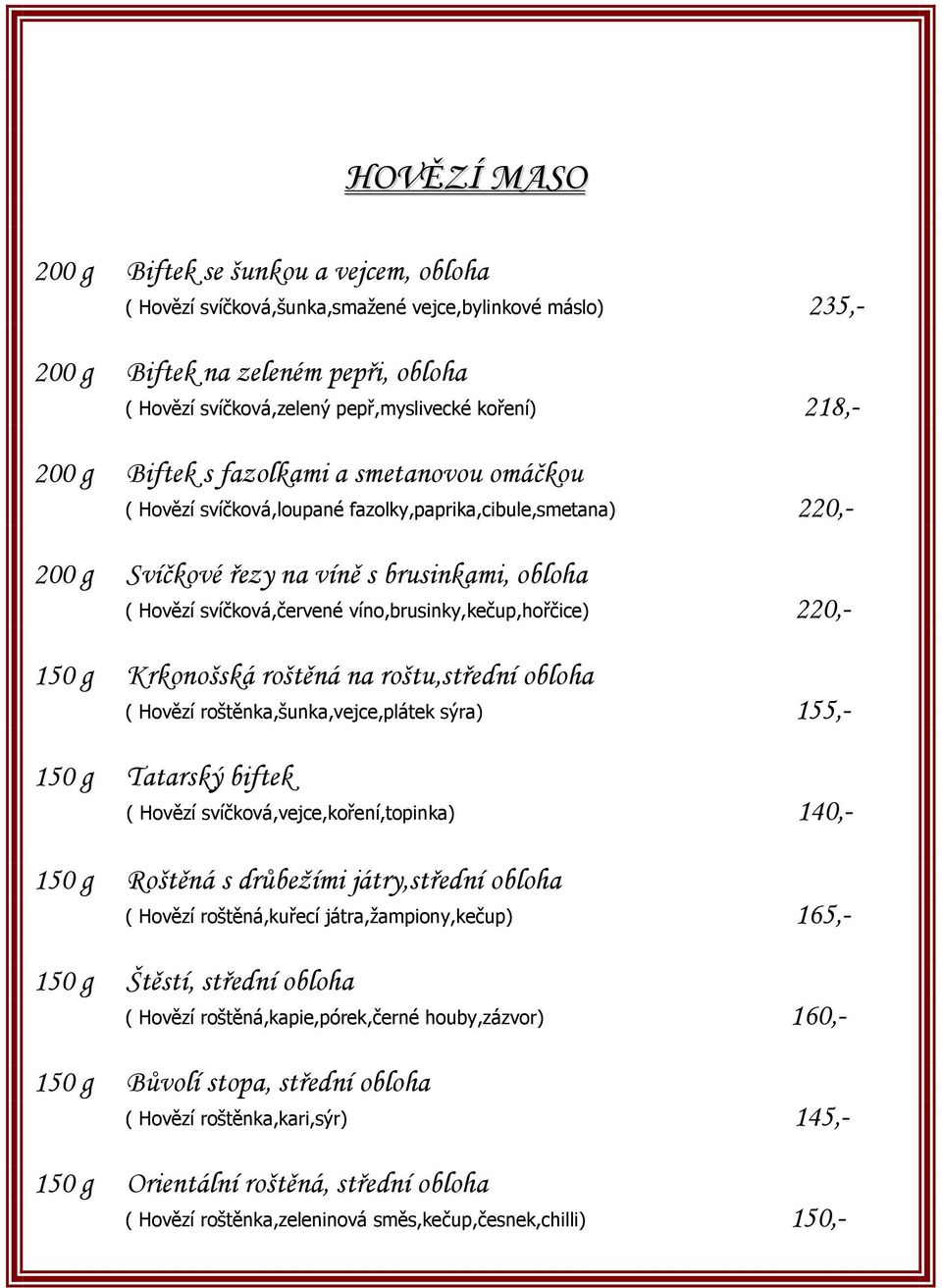 víno,brusinky,kečup,hořčice) 220,- 150 g Krkonošská roštěná na roštu,střední obloha ( Hovězí roštěnka,šunka,vejce,plátek sýra) 155,- 150 g Tatarský biftek ( Hovězí svíčková,vejce,koření,topinka)